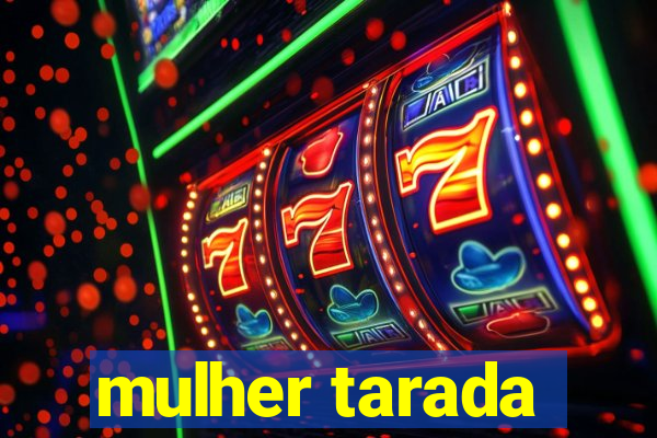 mulher tarada